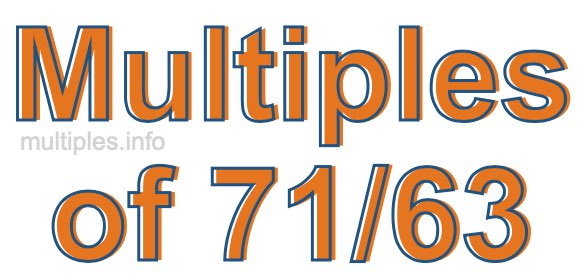 Multiples of 71/63 Multiples of 71/63
