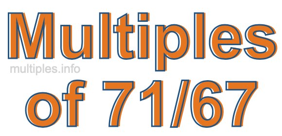 Multiples of 71/67 Multiples of 71/67