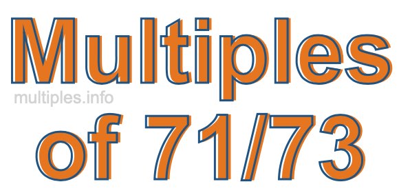Multiples of 71/73