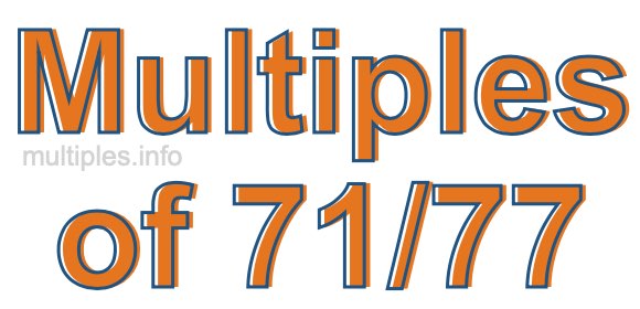 Multiples of 71/77 Multiples of 71/77