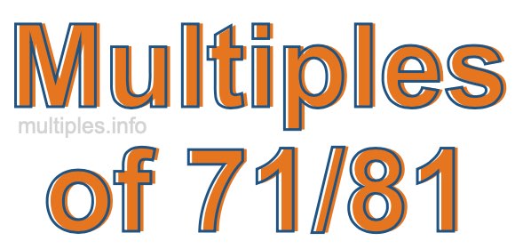 Multiples of 71/81 Multiples of 71/81