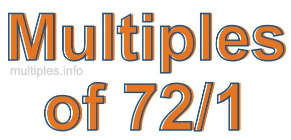 Multiples of 72/1 Multiples of 72/1