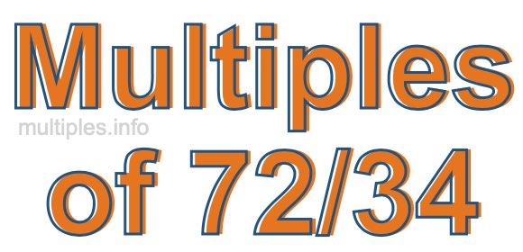 Multiples of 72/34 Multiples of 72/34