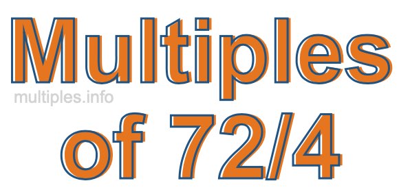 Multiples of 72/4 Multiples of 72/4