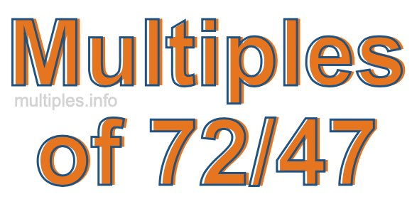 Multiples of 72/47