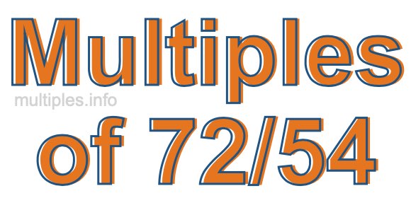 Multiples of 72/54 Multiples of 72/54