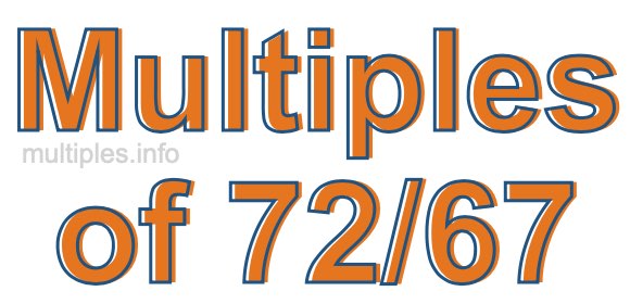 Multiples of 72/67