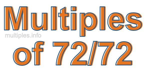 Multiples of 72/72 Multiples of 72/72