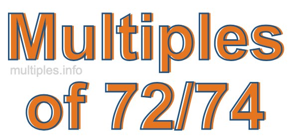 Multiples of 72/74 Multiples of 72/74