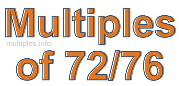 Multiples of 72/76 Multiples of 72/76