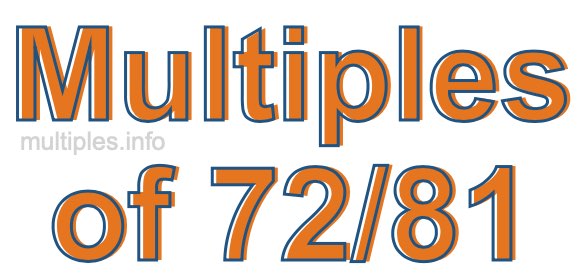 Multiples of 72/81 Multiples of 72/81