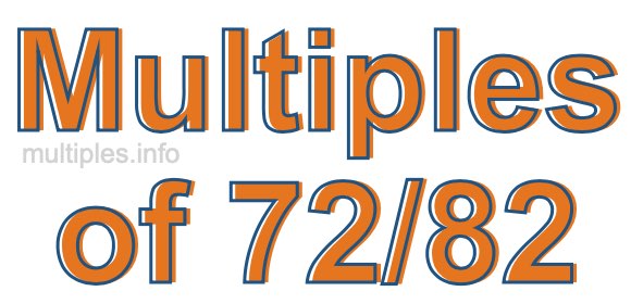 Multiples of 72/82 Multiples of 72/82