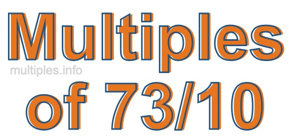 Multiples of 73/10 Multiples of 73/10