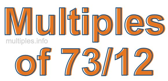 Multiples of 73/12 Multiples of 73/12
