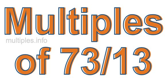Multiples of 73/13 Multiples of 73/13