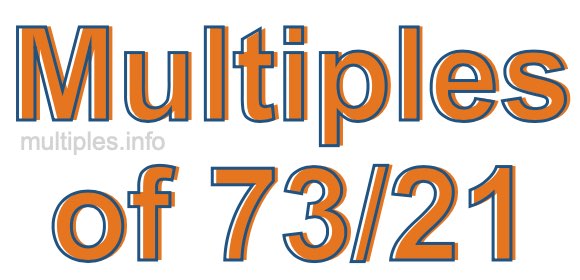 Multiples of 73/21