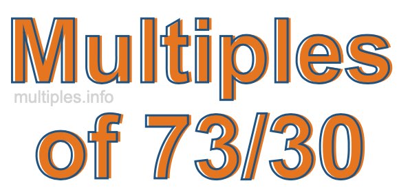 Multiples of 73/30 Multiples of 73/30