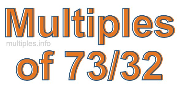 Multiples of 73/32 Multiples of 73/32