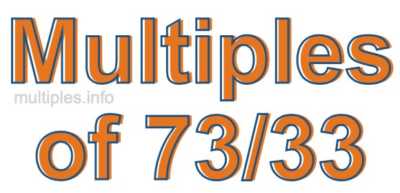 Multiples of 73/33 Multiples of 73/33