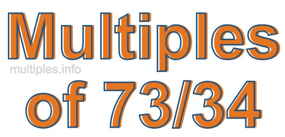 Multiples of 73/34 Multiples of 73/34