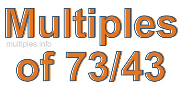 Multiples of 73/43 Multiples of 73/43