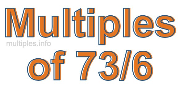 Multiples of 73/6 Multiples of 73/6