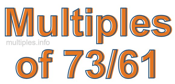 Multiples of 73/61