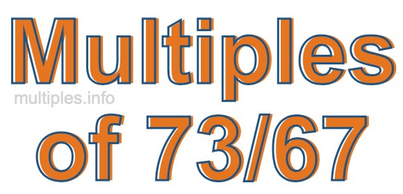 Multiples of 73/67