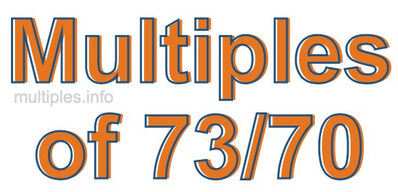Multiples of 73/70 Multiples of 73/70