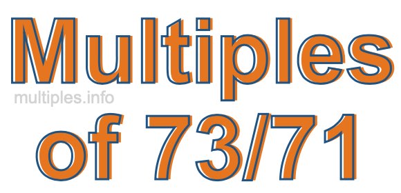 Multiples of 73/71 Multiples of 73/71