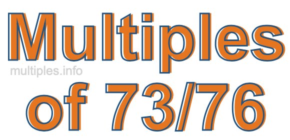 Multiples of 73/76