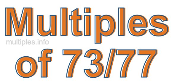 Multiples of 73/77