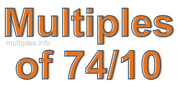 Multiples of 74/10