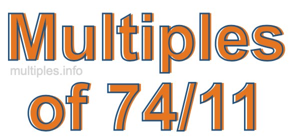 Multiples of 74/11