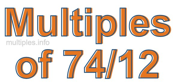 Multiples of 74/12