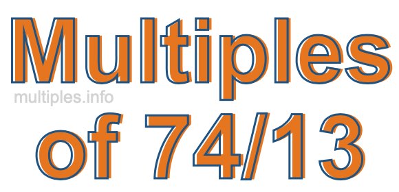 Multiples of 74/13 Multiples of 74/13