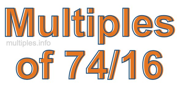 Multiples of 74/16 Multiples of 74/16