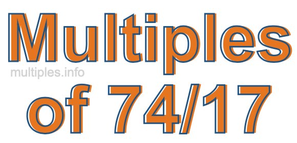 Multiples of 74/17 Multiples of 74/17