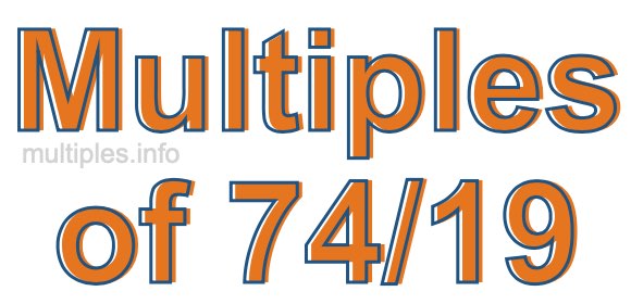 Multiples of 74/19 Multiples of 74/19