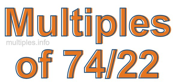 Multiples of 74/22