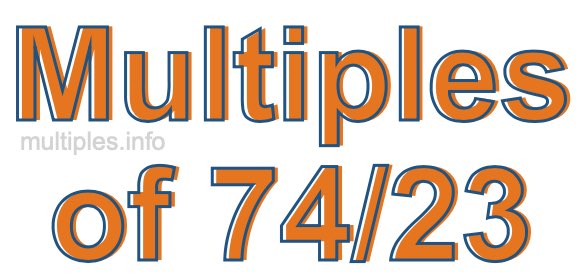 Multiples of 74/23 Multiples of 74/23