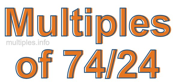 Multiples of 74/24 Multiples of 74/24