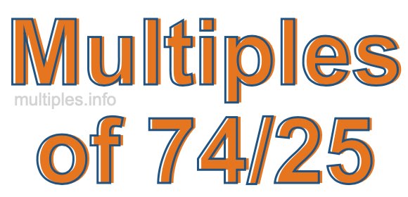 Multiples of 74/25 Multiples of 74/25