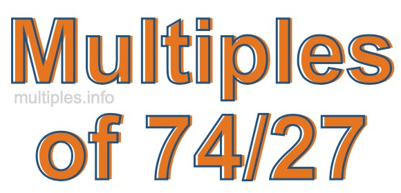 Multiples of 74/27 Multiples of 74/27