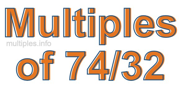 Multiples of 74/32 Multiples of 74/32