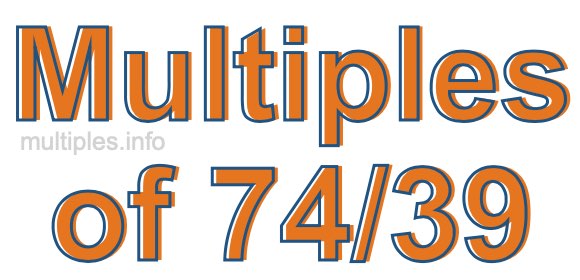 Multiples of 74/39 Multiples of 74/39