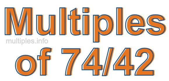 Multiples of 74/42 Multiples of 74/42