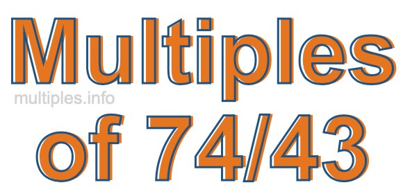Multiples of 74/43 Multiples of 74/43