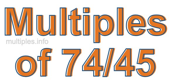 Multiples of 74/45 Multiples of 74/45