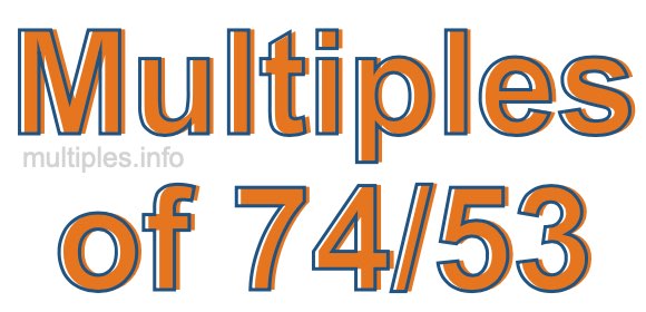 Multiples of 74/53 Multiples of 74/53